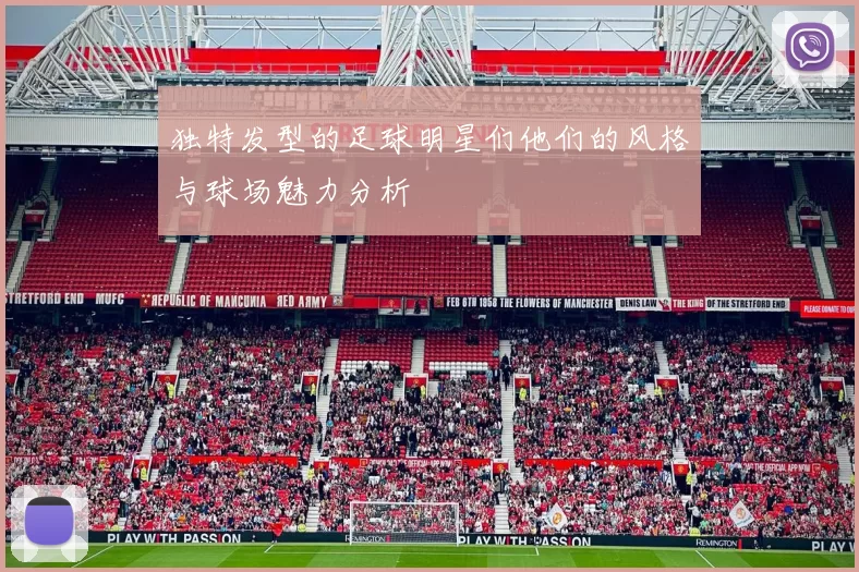独特发型的足球明星们他们的风格与球场魅力分析